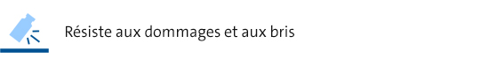 Résiste aux impacts et à la casse